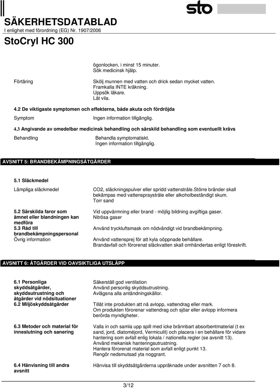 3 Angivande av omedelbar medicinsk behandling och särskild behandling som eventuellt krävs Behandling Behandla symptomatiskt. Ingen information tillgänglig. AVSNITT 5: BRANDBEKÄMPNINGSÅTGÄRDER 5.