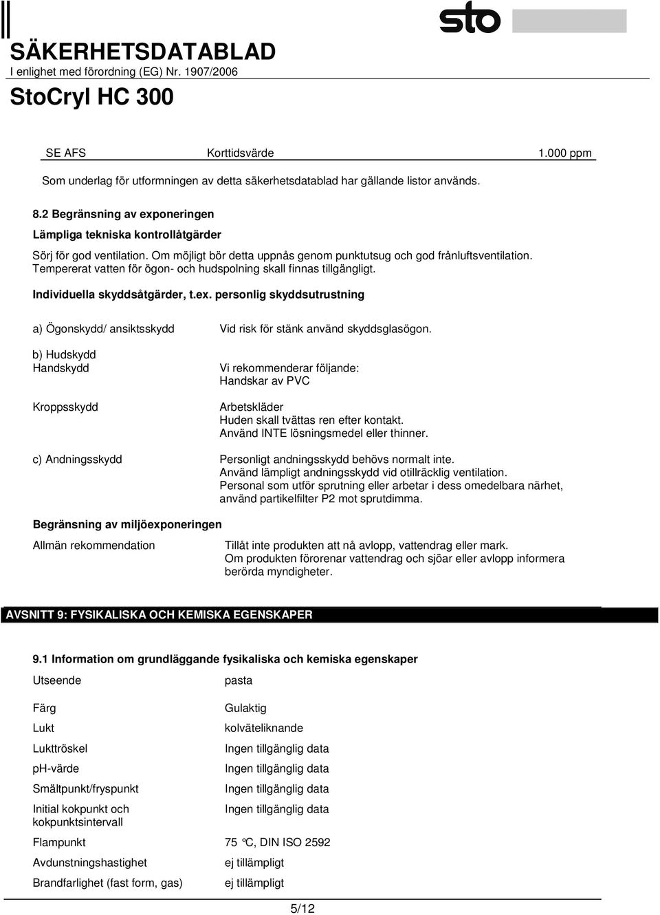 Tempererat vatten för ögon- och hudspolning skall finnas tillgängligt. Individuella skyddsåtgärder, t.ex.