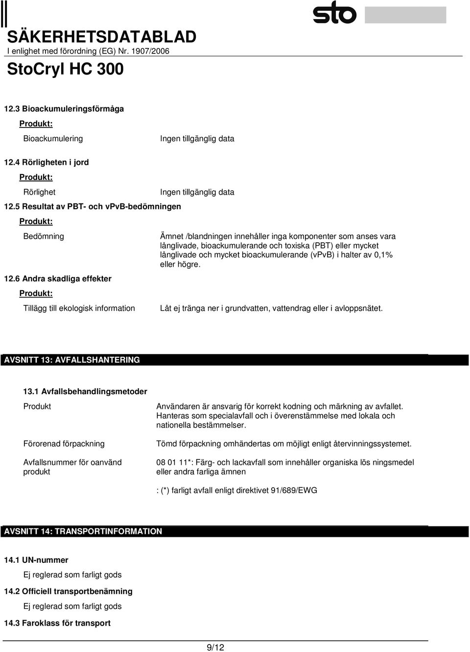 långlivade och mycket bioackumulerande (vpvb) i halter av 0,1% eller högre. Låt ej tränga ner i grundvatten, vattendrag eller i avloppsnätet. AVSNITT 13: AVFALLSHANTERING 13.