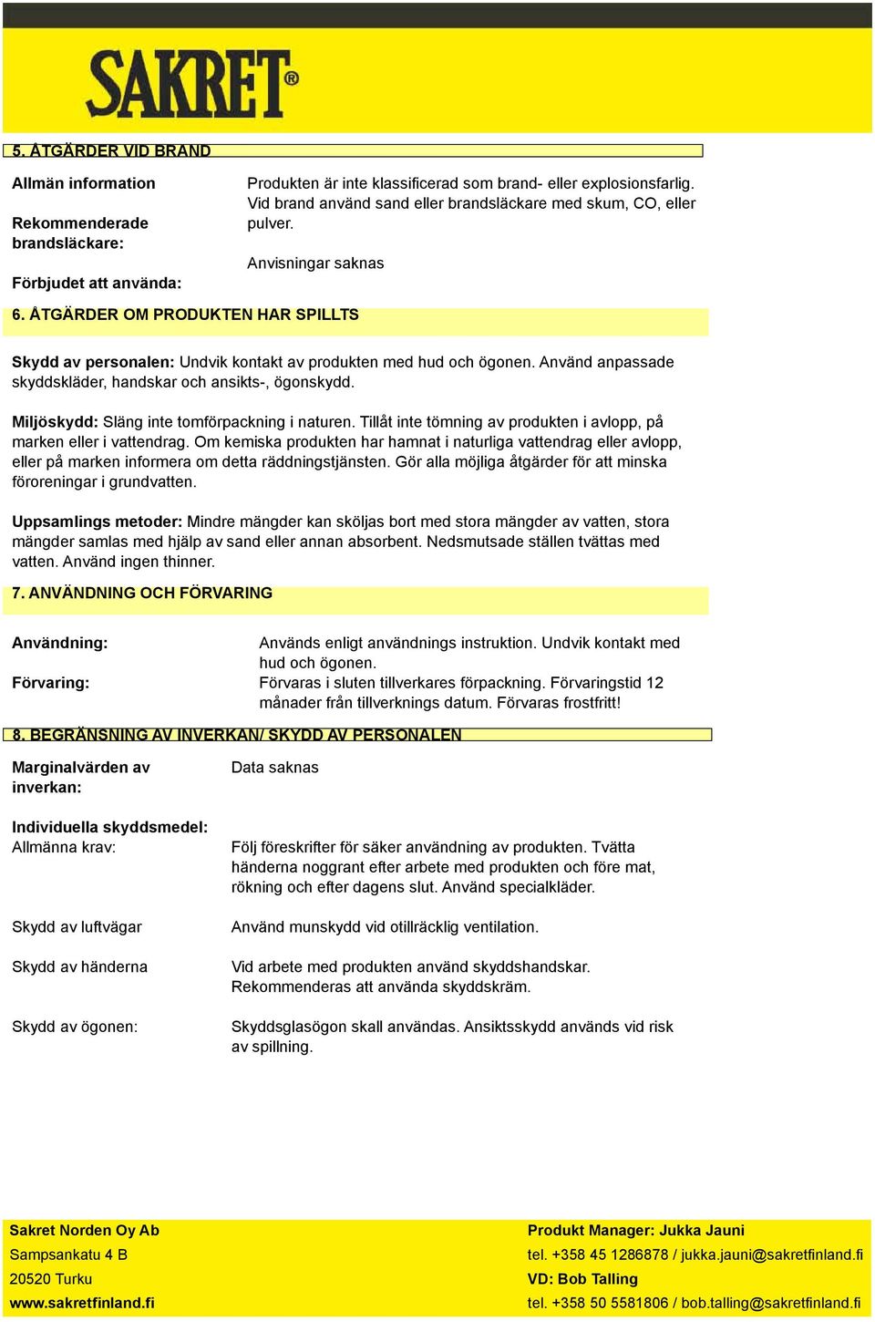 Använd anpassade skyddskläder, handskar och ansikts, ögonskydd. Miljöskydd: Släng inte tomförpackning i naturen. Tillåt inte tömning av produkten i avlopp, på marken eller i vattendrag.