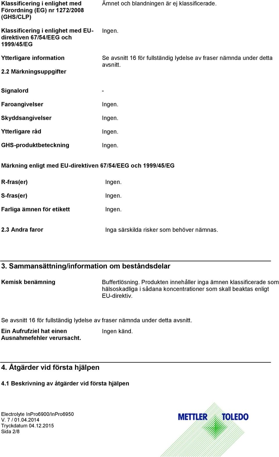 Signalord - Faroangivelser Skyddsangivelser Ytterligare råd GHS-produktbeteckning Märkning enligt med EU-direktiven 67/54/EEG och 1999/45/EG R-fras(er) S-fras(er) Farliga ämnen för etikett 2.