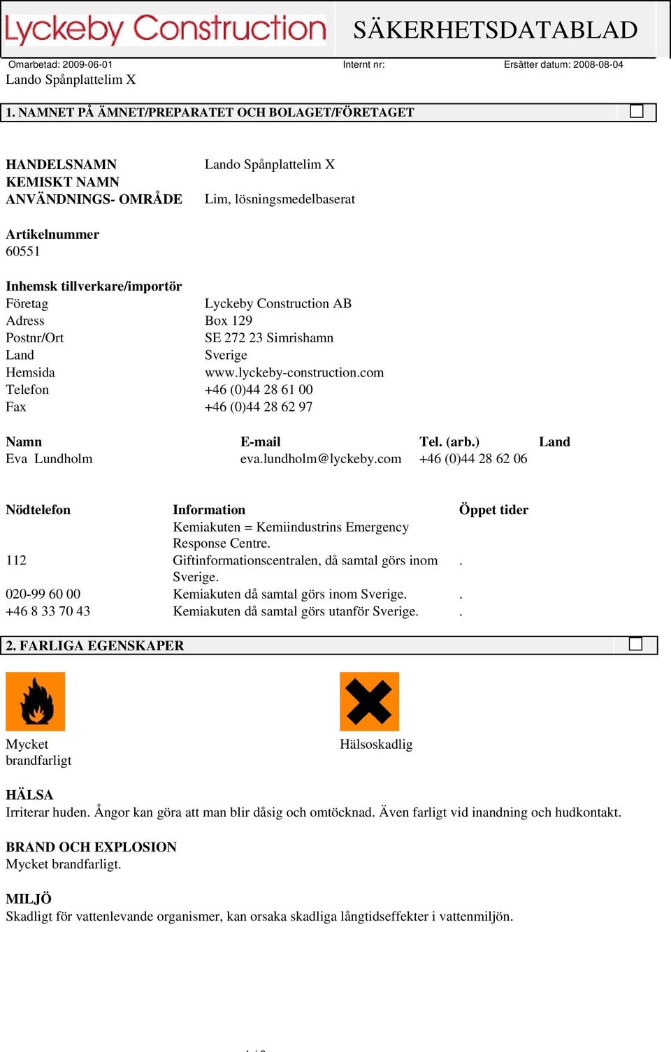 ) Land Eva Lundholm eva.lundholm@lyckeby.com +46 (0)44 28 62 06 Nödtelefon Information Öppet tider Kemiakuten = Kemiindustrins Emergency Response Centre.