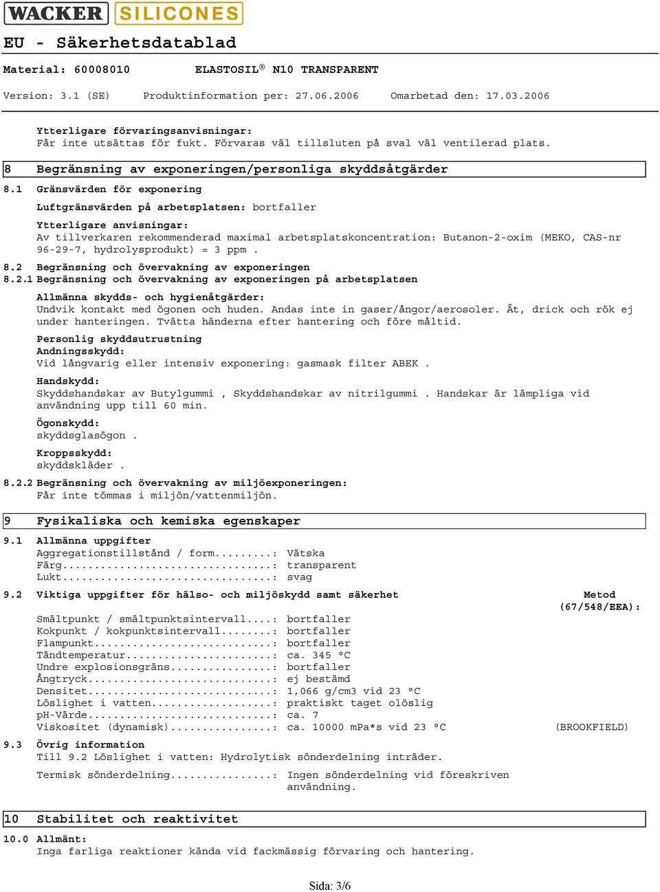 hydrolysprodukt) = 3 ppm. 8.2 Begränsning och övervakning av exponeringen 8.2.1 Begränsning och övervakning av exponeringen på arbetsplatsen Allmänna skydds och hygienåtgärder: Undvik kontakt med ögonen och huden.