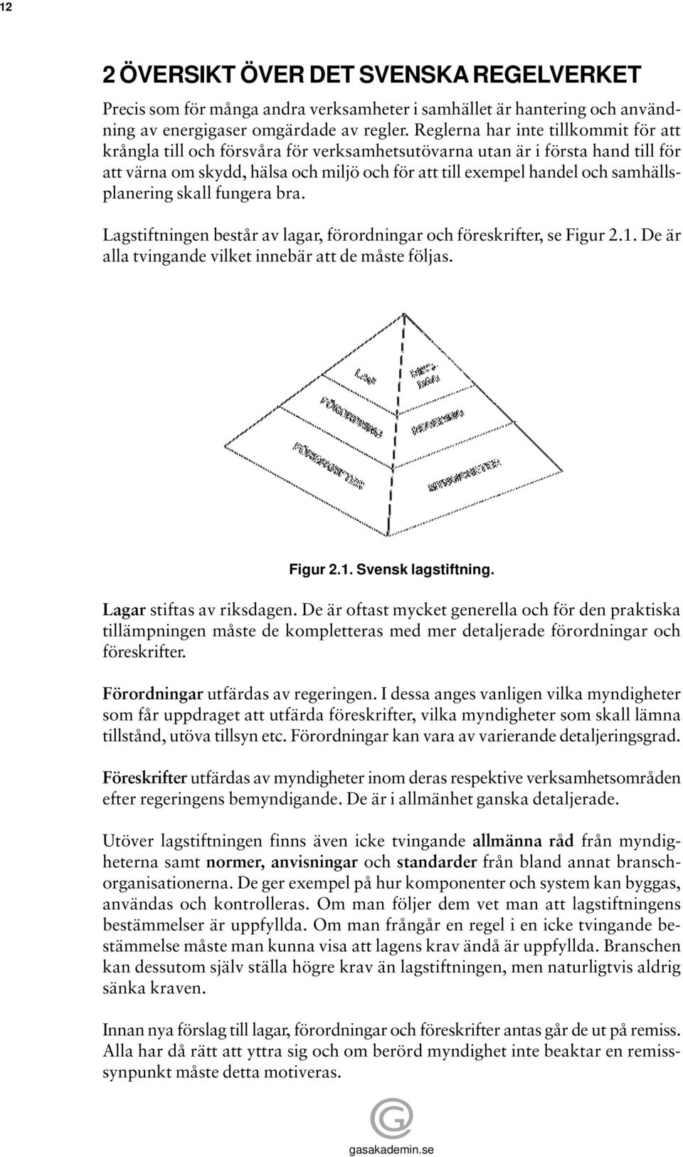 samhällsplanering skall fungera bra. Lagstiftningen består av lagar, förordningar och föreskrifter, se Figur 2.1. De är alla tvingande vilket innebär att de måste följas. Figur 2.1. Svensk lagstiftning.