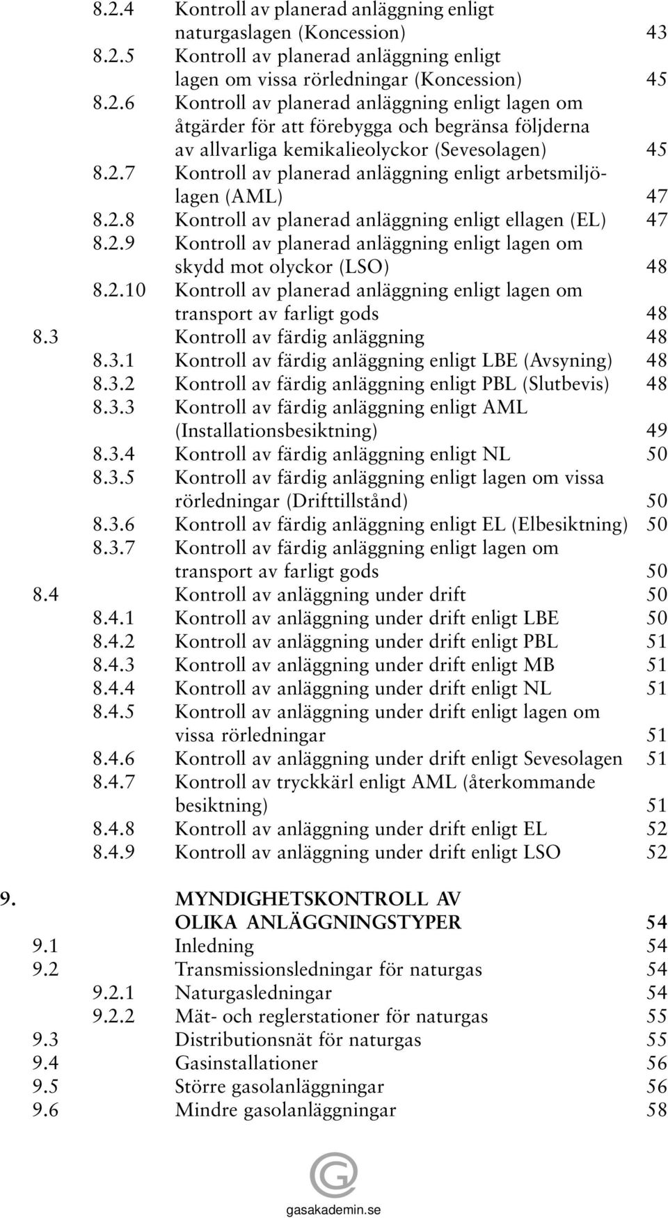 2.10 Kontroll av planerad anläggning enligt lagen om transport av farligt gods 48 8.3 Kontroll av färdig anläggning 48 8.3.1 Kontroll av färdig anläggning enligt LBE (Avsyning) 48 8.3.2 Kontroll av färdig anläggning enligt PBL (Slutbevis) 48 8.