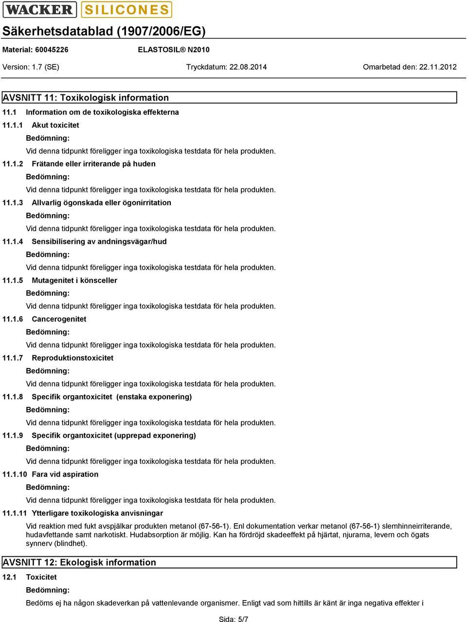 1.10 Fara vid aspiration 11.1.11 Ytterligare toxikologiska anvisningar Vid reaktion med fukt avspjälkar produkten metanol (67-56-1).