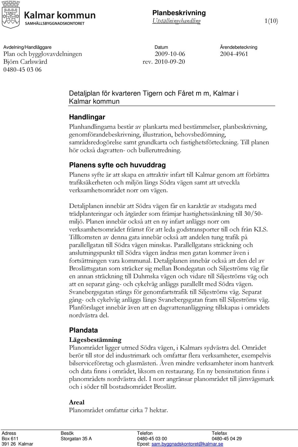 genomförandebeskrivning, illustration, behovsbedömning, samrådsredogörelse samt grundkarta och fastighetsförteckning. Till planen hör också dagvatten- och bullerutredning.