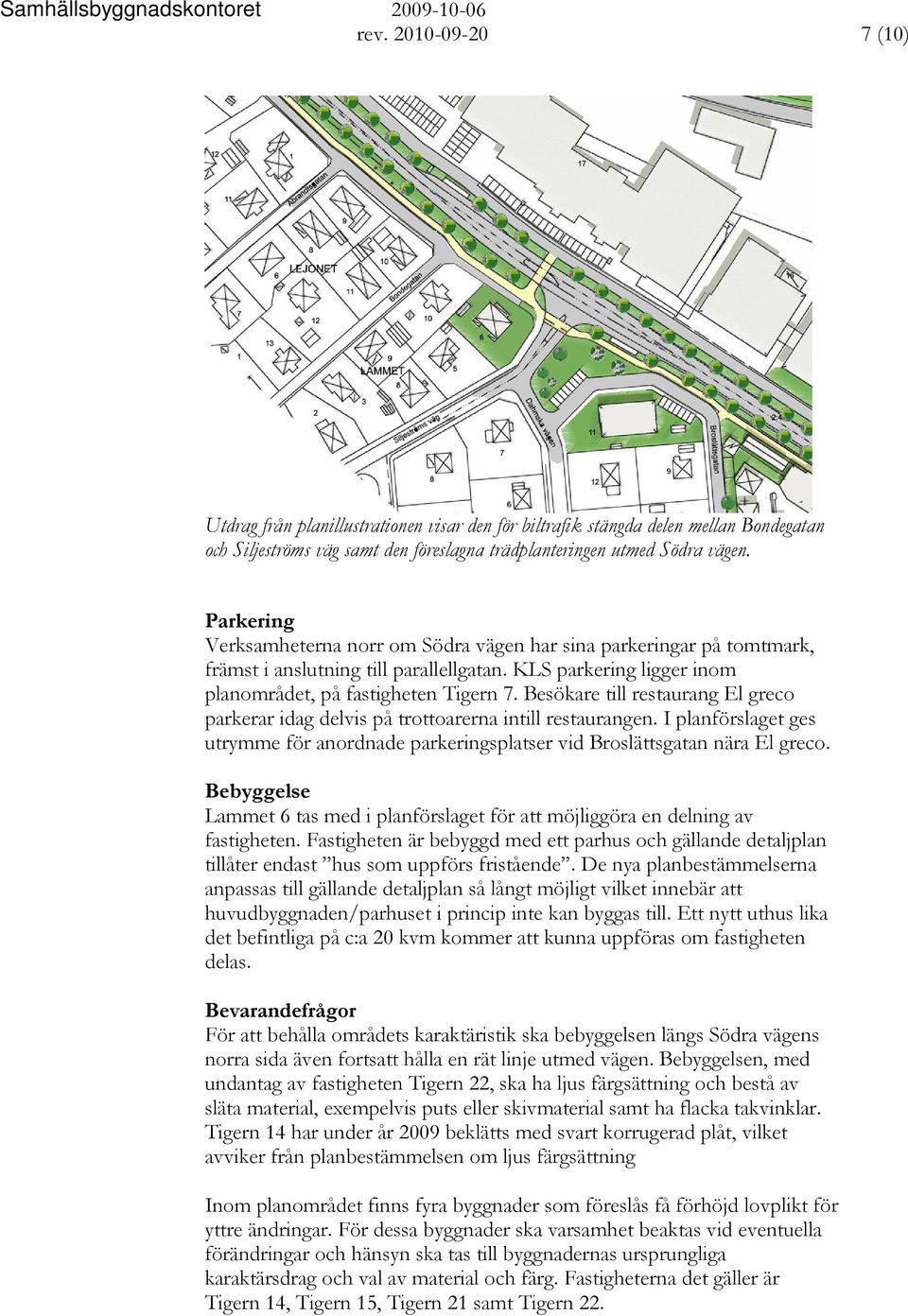 Besökare till restaurang El greco parkerar idag delvis på trottoarerna intill restaurangen. I planförslaget ges utrymme för anordnade parkeringsplatser vid Broslättsgatan nära El greco.