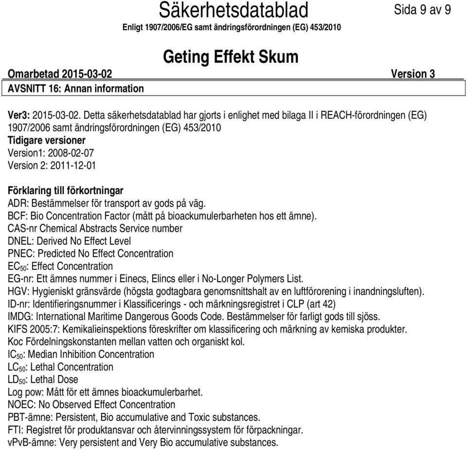 Förklaring till förkortningar ADR: Bestämmelser för transport av gods på väg. BCF: Bio Concentration Factor (mått på bioackumulerbarheten hos ett ämne).