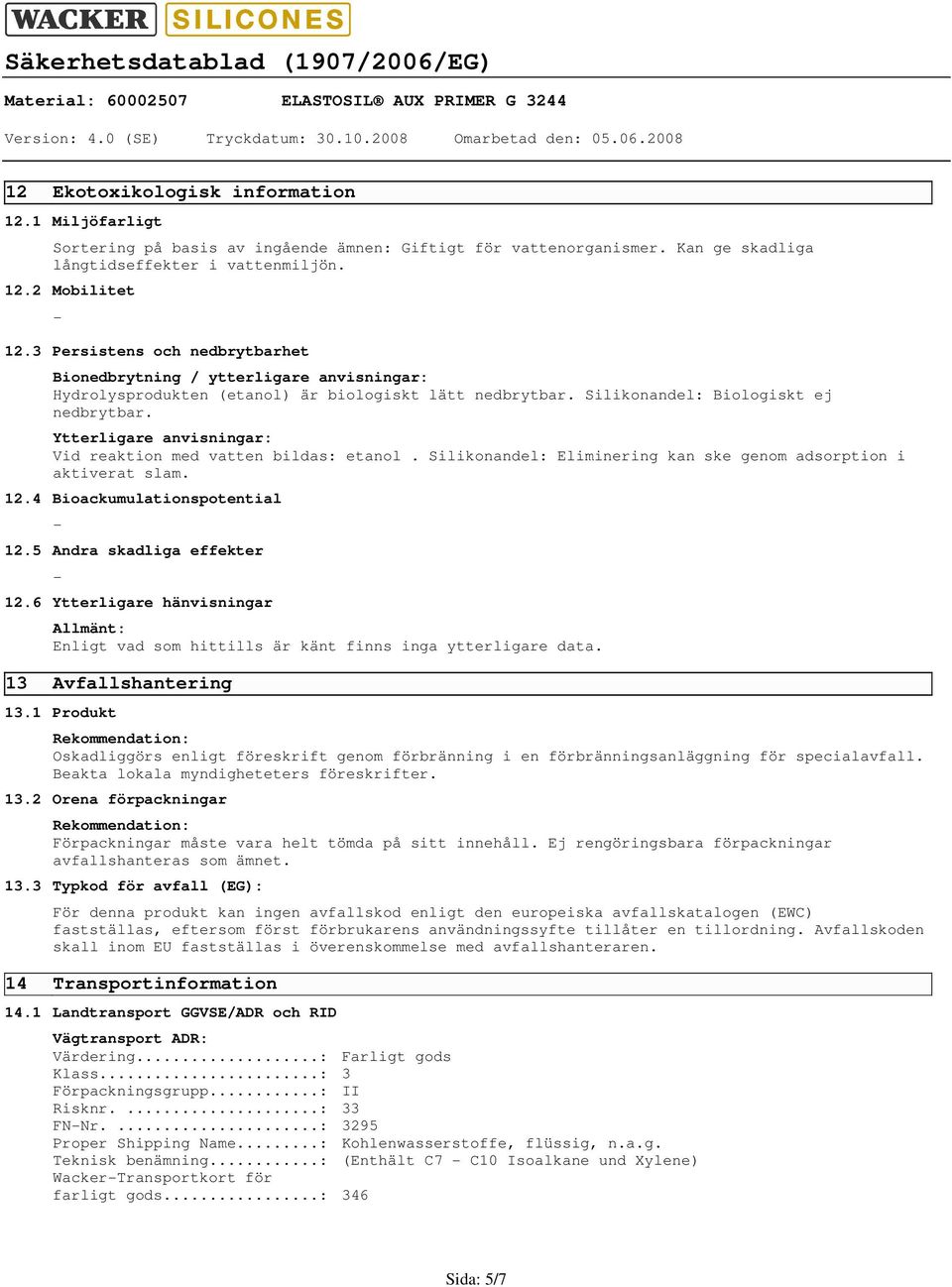 Ytterligare anvisningar: Vid reaktion med vatten bildas: etanol. Silikonandel: Eliminering kan ske genom adsorption i aktiverat slam. 12.4 Bioackumulationspotential 12.5 Andra skadliga effekter 12.