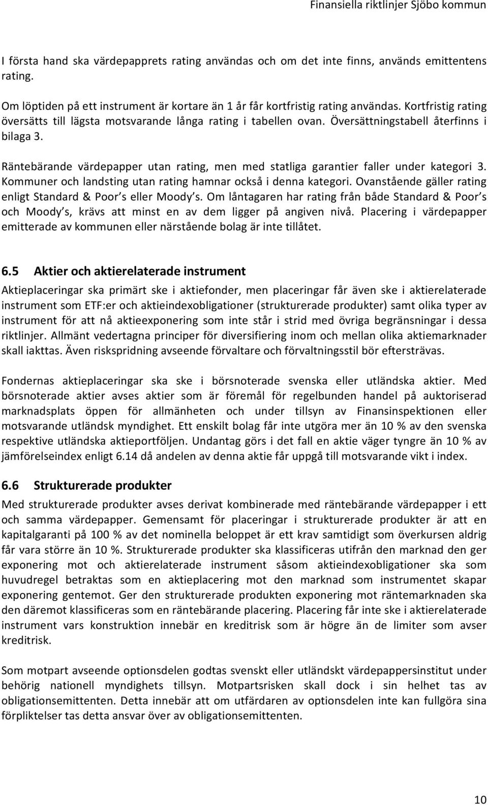 Räntebärande värdepapper utan rating, men med statliga garantier faller under kategori 3. Kommuner och landsting utan rating hamnar också i denna kategori.