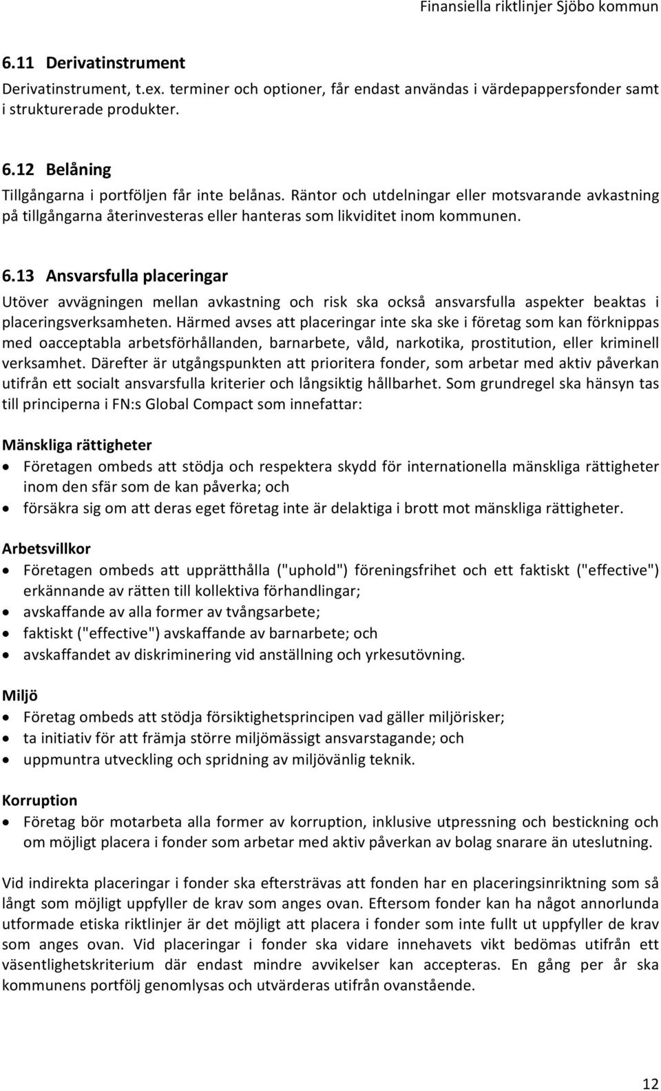 13 Ansvarsfulla placeringar Utöver avvägningen mellan avkastning och risk ska också ansvarsfulla aspekter beaktas i placeringsverksamheten.