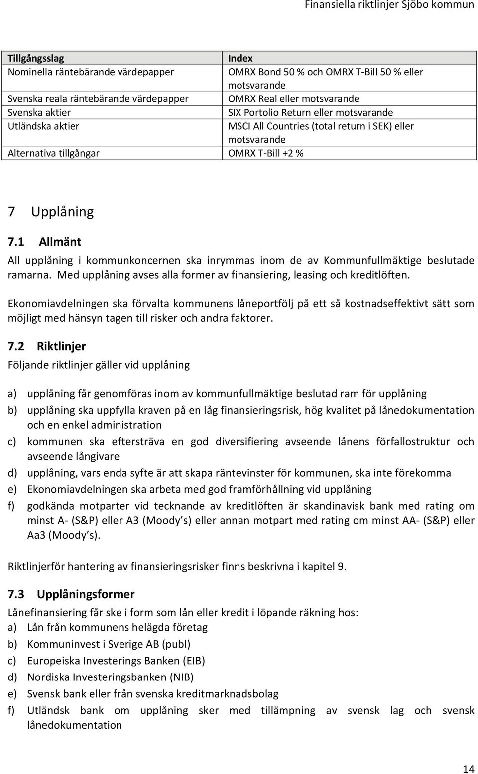 1 Allmänt All upplåning i kommunkoncernen ska inrymmas inom de av Kommunfullmäktige beslutade ramarna. Med upplåning avses alla former av finansiering, leasing och kreditlöften.