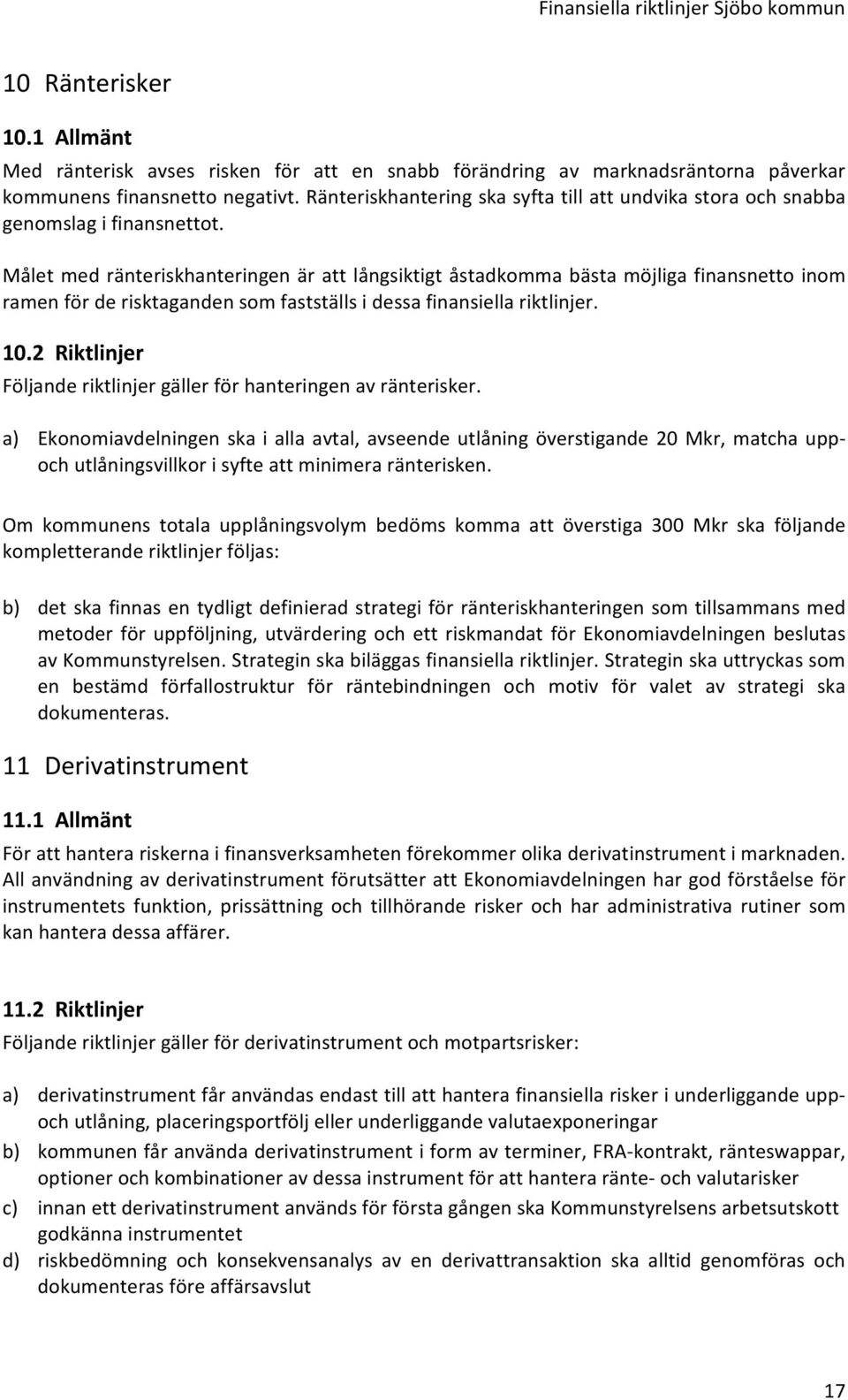 Målet med ränteriskhanteringen är att långsiktigt åstadkomma bästa möjliga finansnetto inom ramen för de risktaganden som fastställs i dessa finansiella riktlinjer. 10.