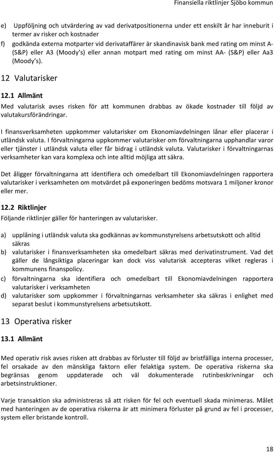 1 Allmänt Med valutarisk avses risken för att kommunen drabbas av ökade kostnader till följd av valutakursförändringar.