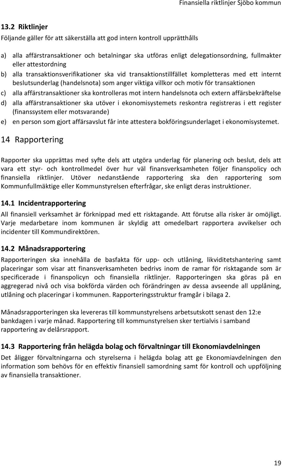 alla affärstransaktioner ska kontrolleras mot intern handelsnota och extern affärsbekräftelse d) alla affärstransaktioner ska utöver i ekonomisystemets reskontra registreras i ett register