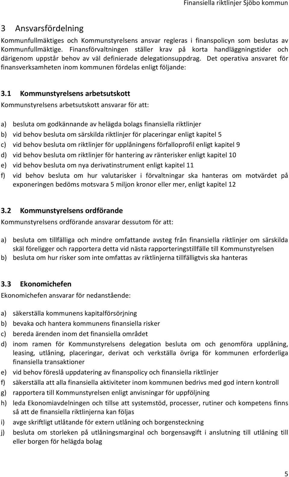 Det operativa ansvaret för finansverksamheten inom kommunen fördelas enligt följande: 3.