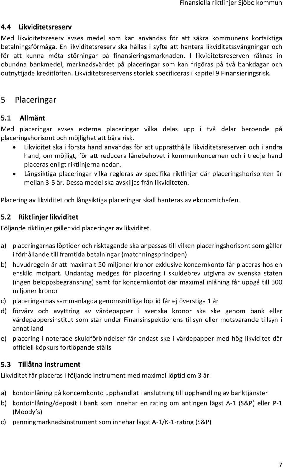 I likviditetsreserven räknas in obundna bankmedel, marknadsvärdet på placeringar som kan frigöras på två bankdagar och outnyttjade kreditlöften.