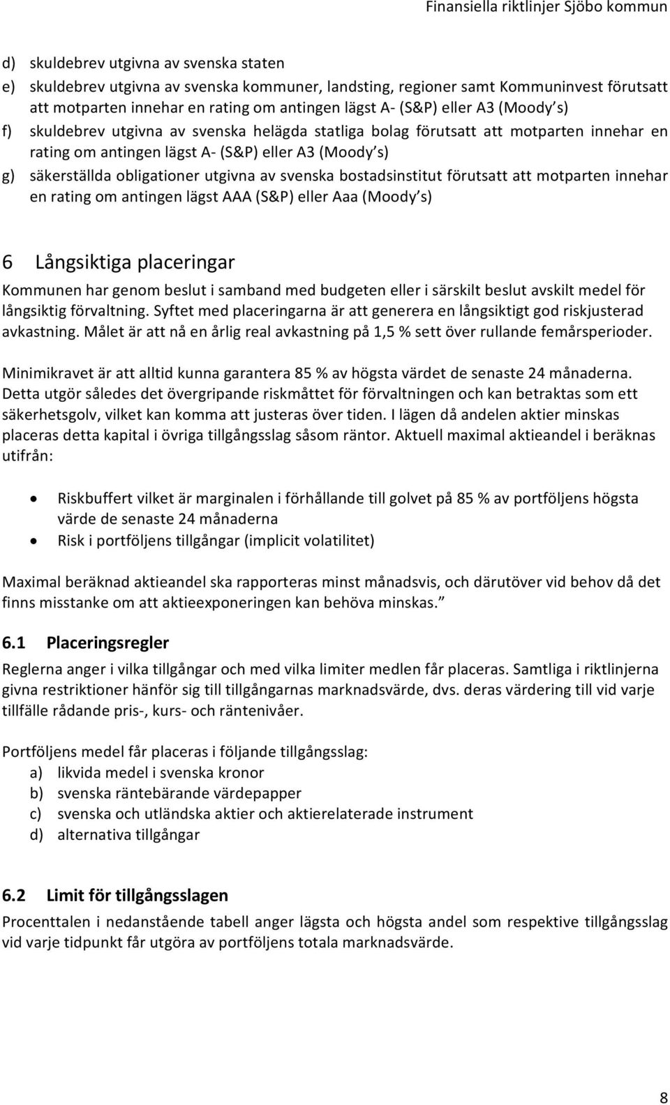 svenska bostadsinstitut förutsatt att motparten innehar en rating om antingen lägst AAA (S&P) eller Aaa (Moody s) 6 Långsiktiga placeringar Kommunen har genom beslut i samband med budgeten eller i