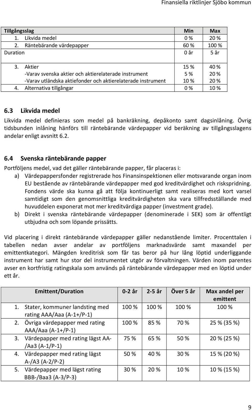 3 Likvida medel Likvida medel definieras som medel på bankräkning, depåkonto samt dagsinlåning.