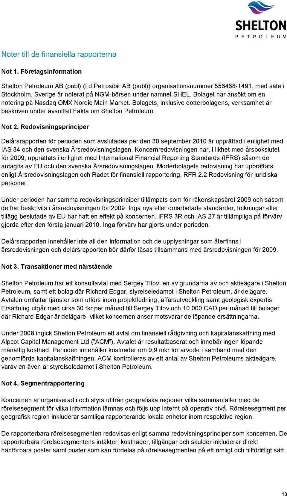 Bolaget har ansökt om en notering på Nasdaq OMX Nordic Main Market. Bolagets, inklusive dotterbolagens, verksamhet är beskriven under avsnittet Fakta om Shelton Petroleum. Not 2.