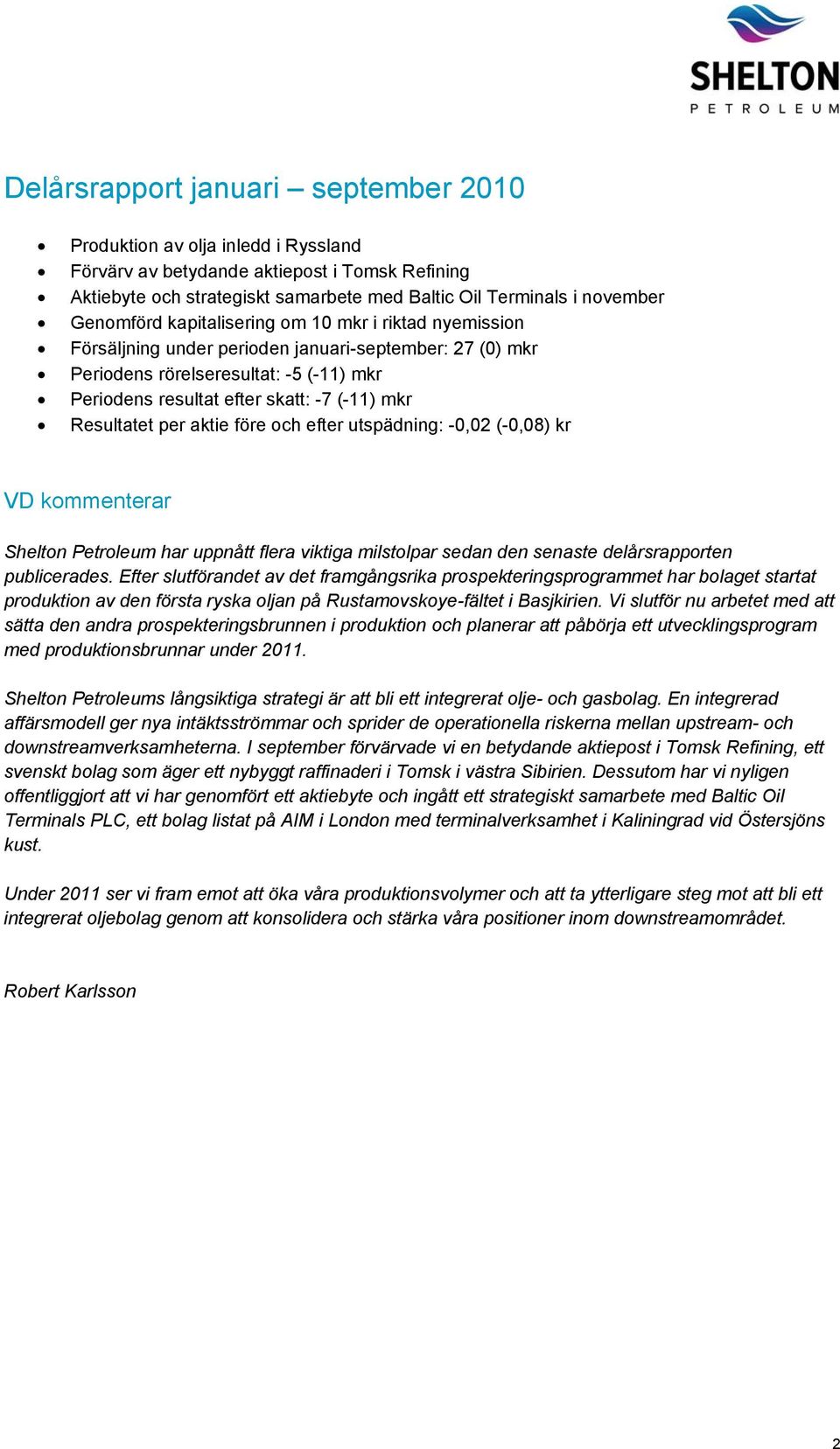 Resultatet per aktie före och efter utspädning: -0,02 (-0,08) kr VD kommenterar Shelton Petroleum har uppnått flera viktiga milstolpar sedan den senaste delårsrapporten publicerades.