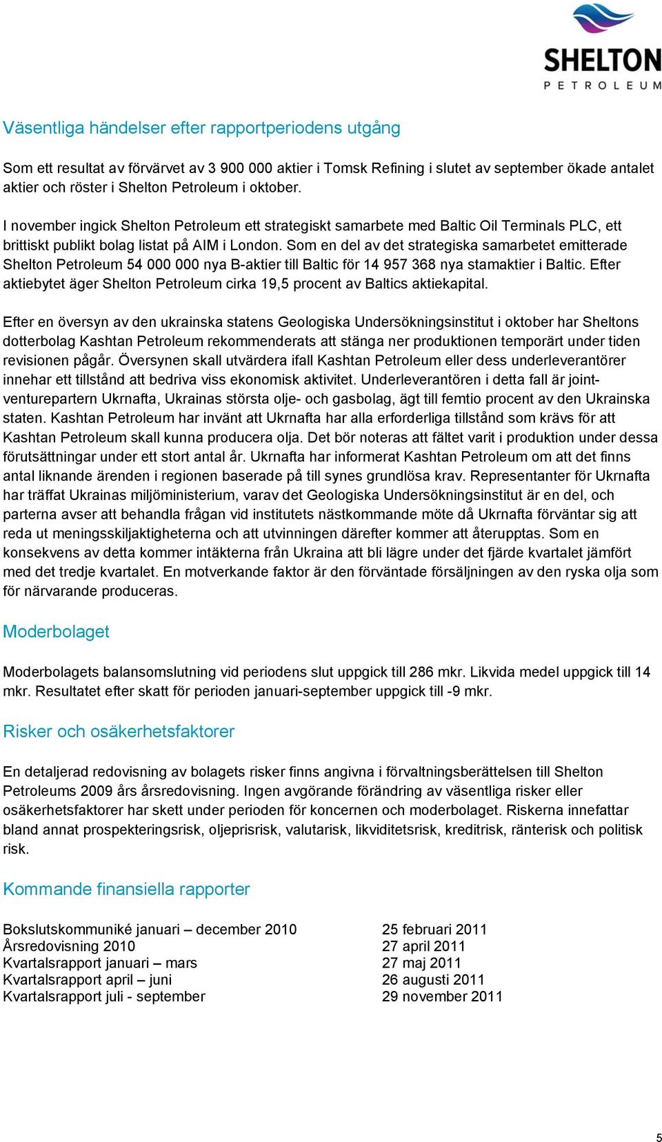 Som en del av det strategiska samarbetet emitterade Shelton Petroleum 54 000 000 nya B-aktier till Baltic för 14 957 368 nya stamaktier i Baltic.