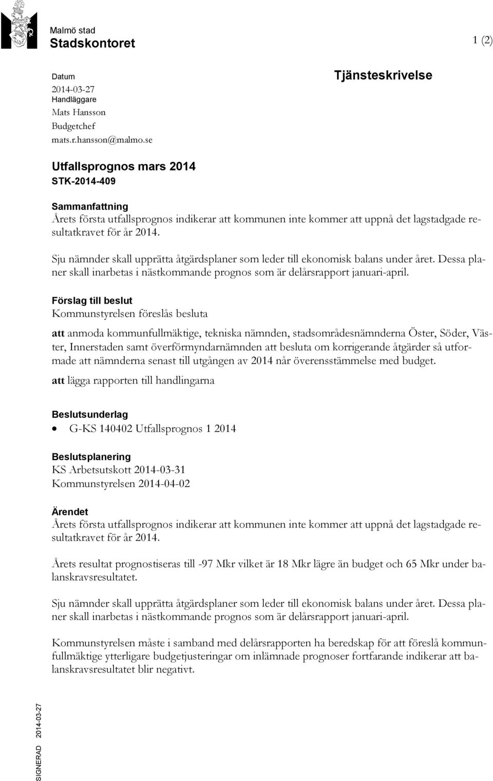 Sju nämnder skall upprätta åtgärdsplaner som leder till ekonomisk balans under året. Dessa planer skall inarbetas i nästkommande prognos som är delårsrapport januari-april.