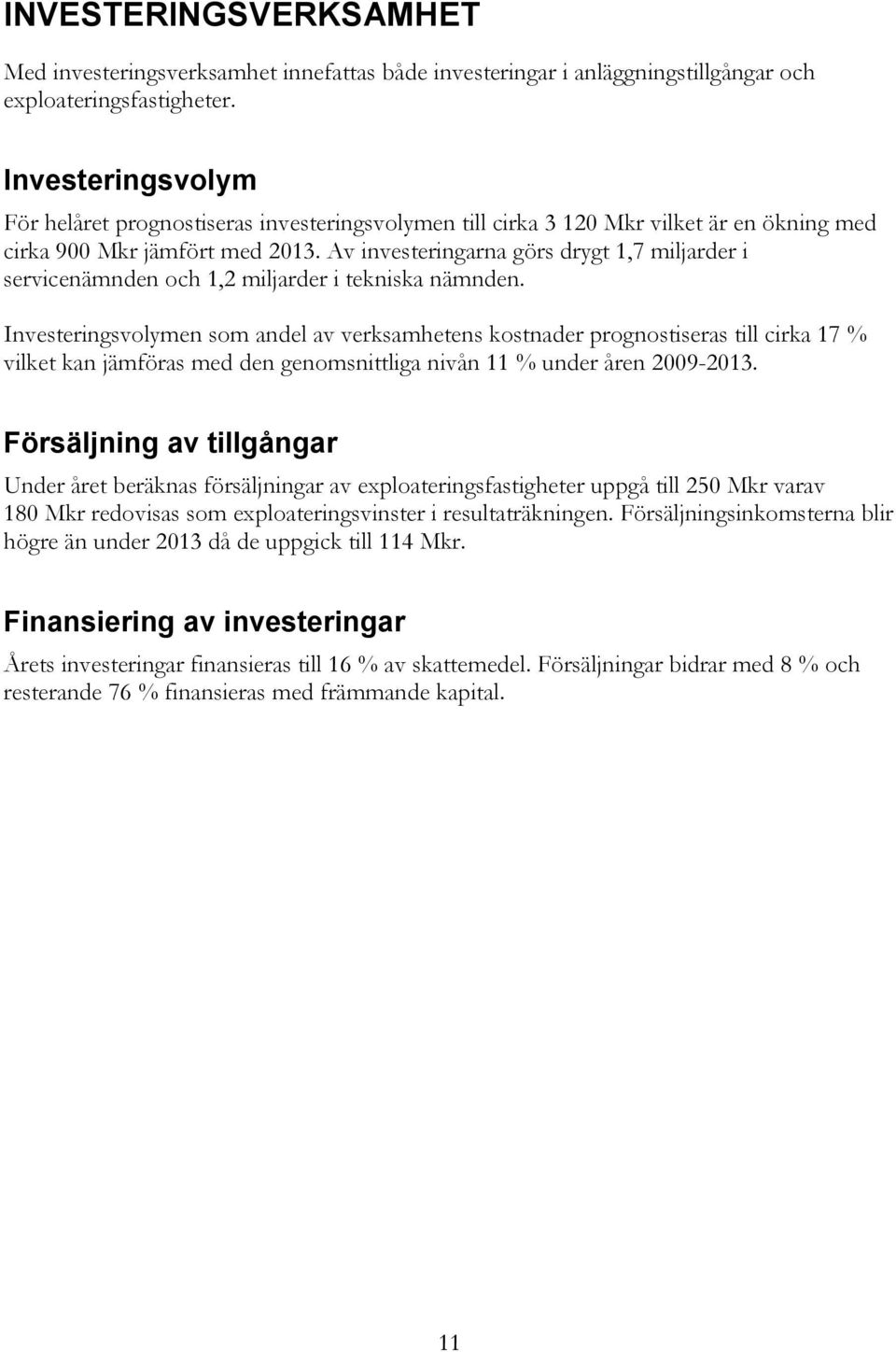 Av investeringarna görs drygt 1,7 miljarder i servicenämnden och 1,2 miljarder i tekniska nämnden.