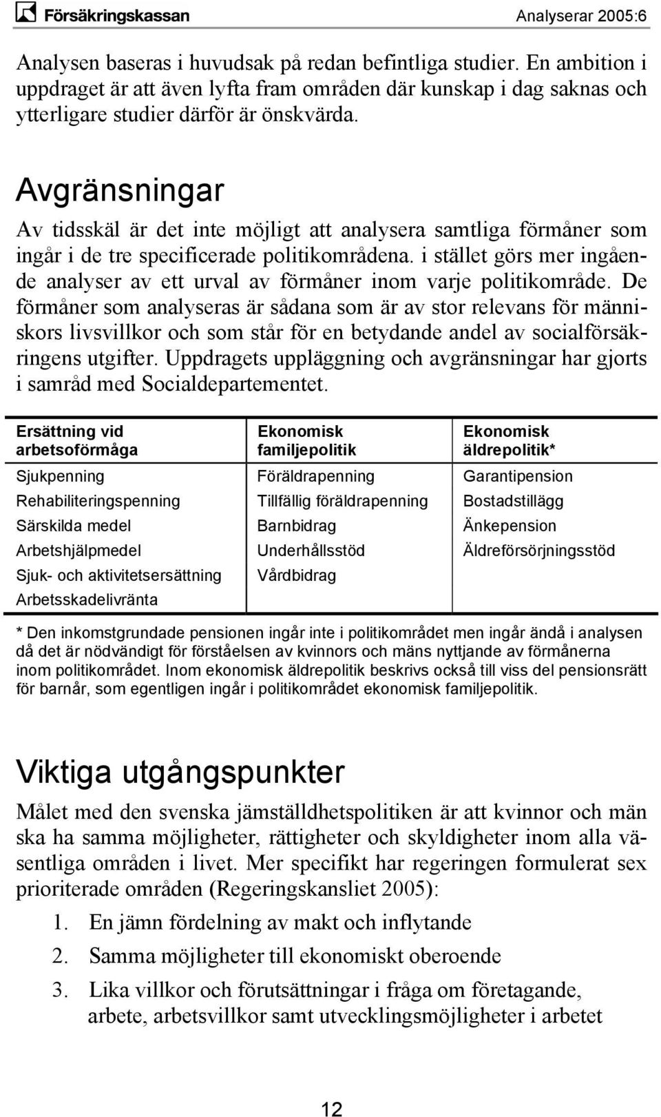 i stället görs mer ingående analyser av ett urval av förmåner inom varje politikområde.