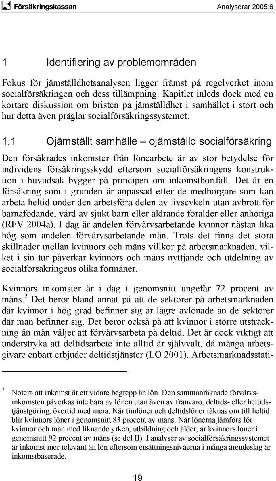 1 Ojämställt samhälle ojämställd socialförsäkring Den försäkrades inkomster från lönearbete är av stor betydelse för individens försäkringsskydd eftersom socialförsäkringens konstruktion i huvudsak