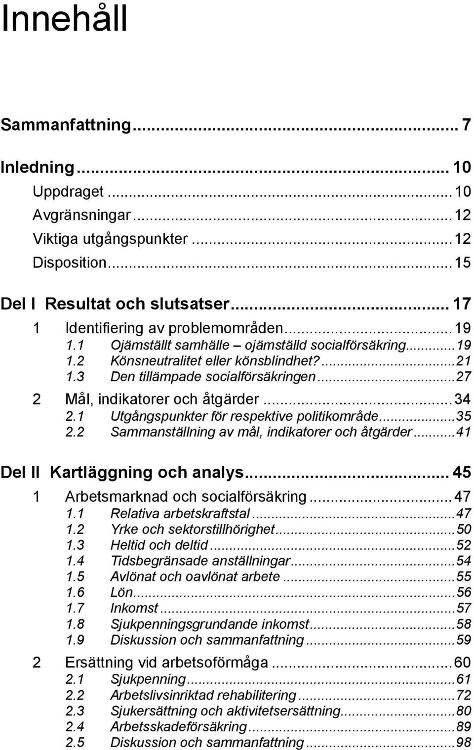 1 Utgångspunkter för respektive politikområde...35 2.2 Sammanställning av mål, indikatorer och åtgärder...41 Del II Kartläggning och analys... 45 1 Arbetsmarknad och socialförsäkring...47 1.