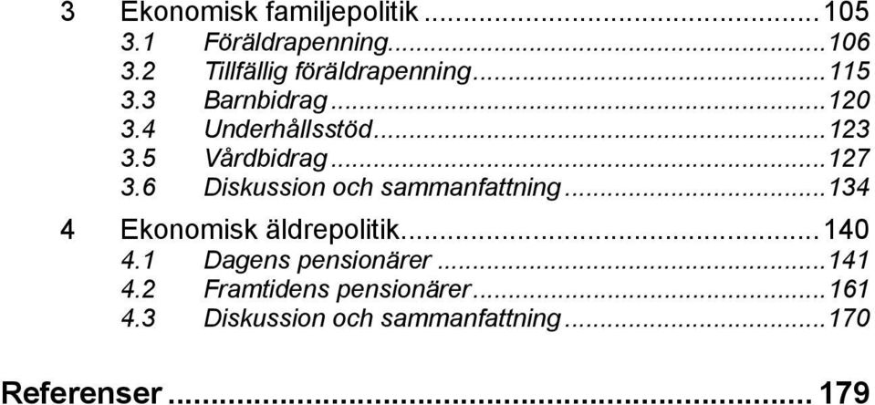 5 Vårdbidrag...127 3.6 Diskussion och sammanfattning...134 4 Ekonomisk äldrepolitik.