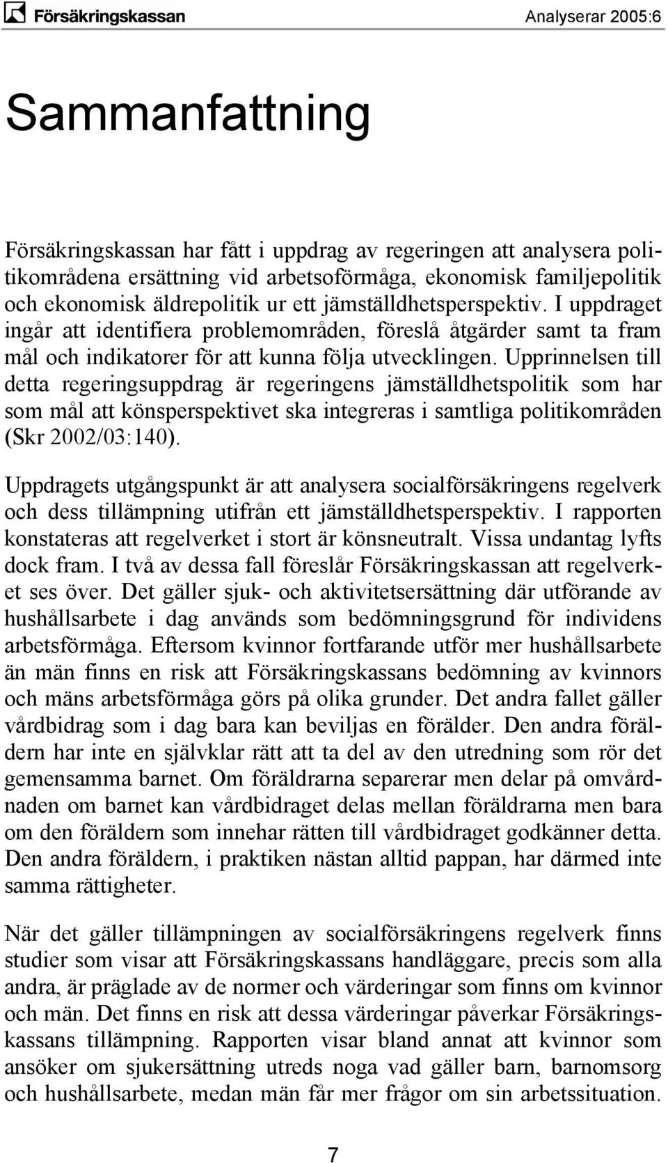 Upprinnelsen till detta regeringsuppdrag är regeringens jämställdhetspolitik som har som mål att könsperspektivet ska integreras i samtliga politikområden (Skr 2002/03:140).