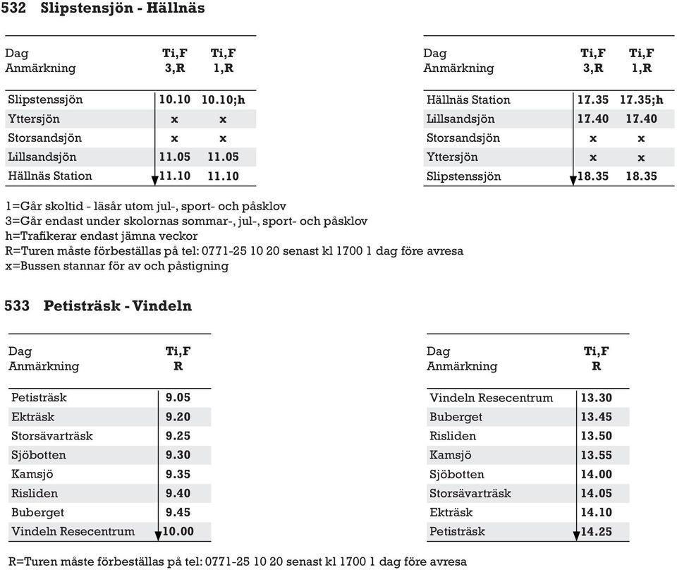 35 1=Går skoltid - läsår utom jul-, sport- och påsklov h=trafikerar endast jämna veckor =Turen måste förbeställas på tel: 0771-25 10 20 senast kl 1700 1 dag före avresa =Bussen stannar för av och