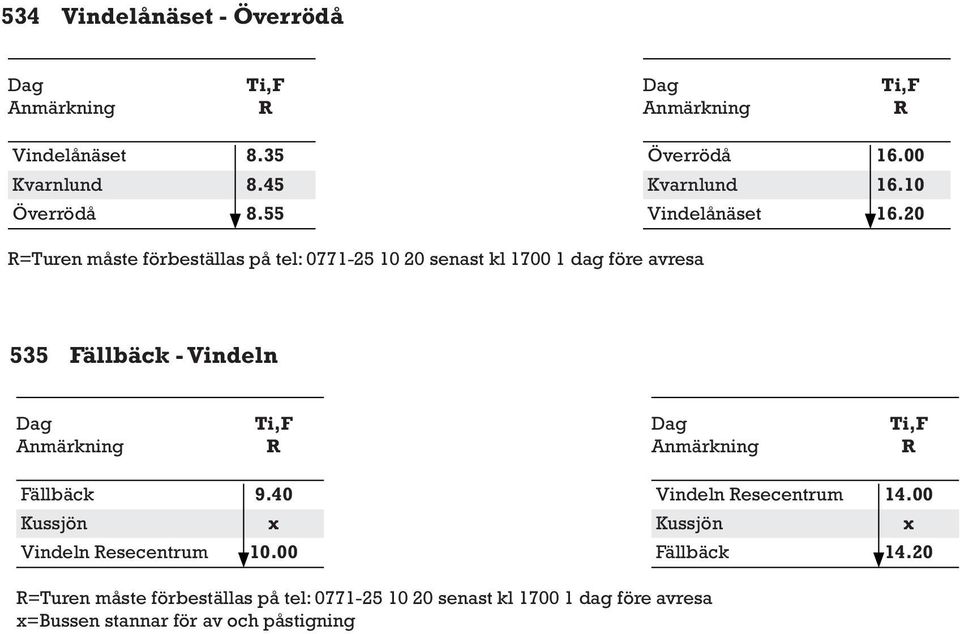 20 =Turen måste förbeställas på tel: 0771-25 10 20 senast kl 1700 1 dag före avresa 535 ällbäck - Vindeln