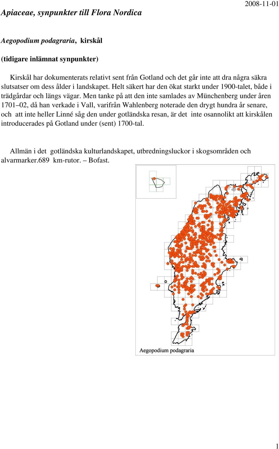 Men tanke på att den inte samlades av Münchenberg under åren 1701 02, då han verkade i Vall, varifrån Wahlenberg noterade den drygt hundra år senare, och att inte heller Linné såg den