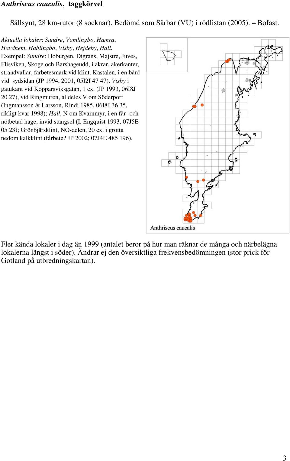 Exempel: Sundre: Hoburgen, Digrans, Majstre, Juves, Flisviken, Skoge och Barshageudd, i åkrar, åkerkanter, strandvallar, fårbetesmark vid klint.