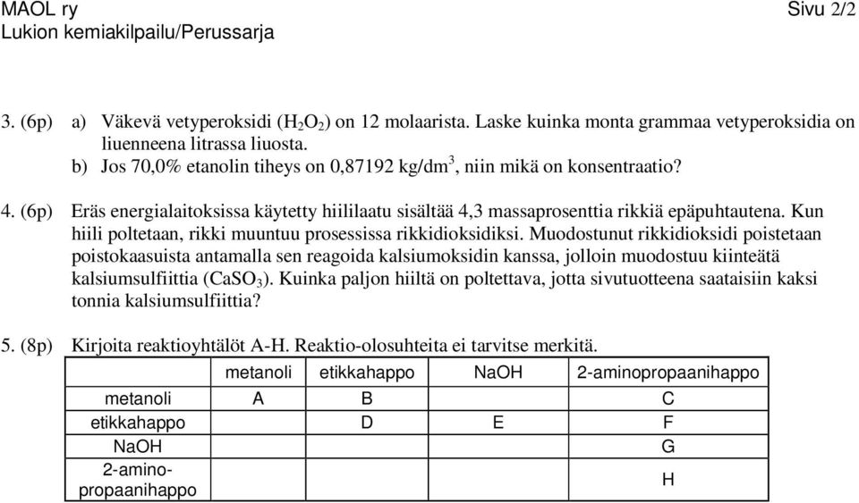 Kun hiili poltetaan, rikki muuntuu prosessissa rikkidioksidiksi.