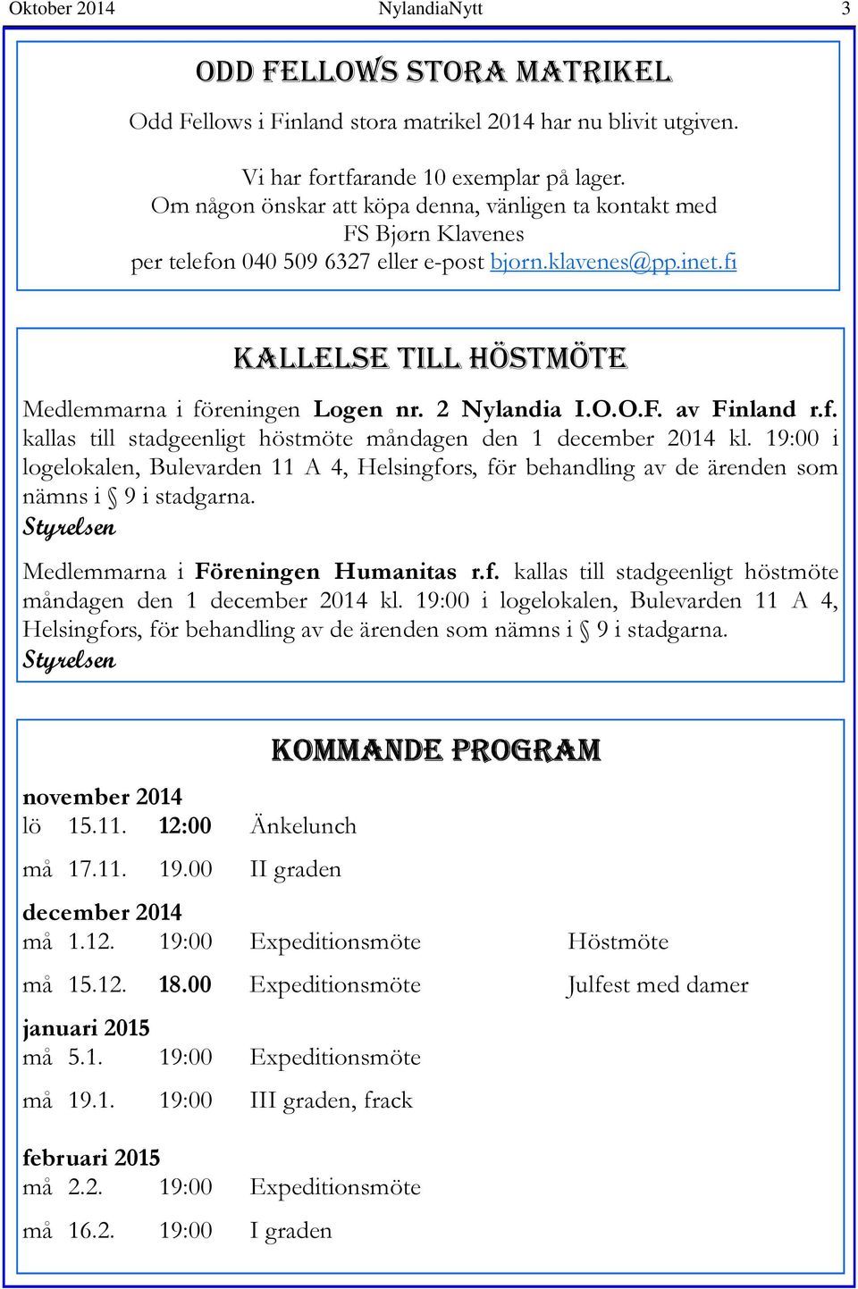 2 Nylandia I.O.O.F. av Finland r.f. kallas till stadgeenligt höstmöte måndagen den 1 december 2014 kl.