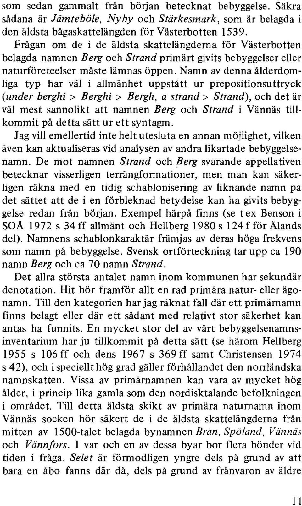 Namn av denna ålderdomliga typ har väl i allmänhet uppstått ur prepositionsuttryck {under berghi > Berghi > Bergh, a s trand > Strand), och det är väl mest sannolikt att namnen Berg och Strand i