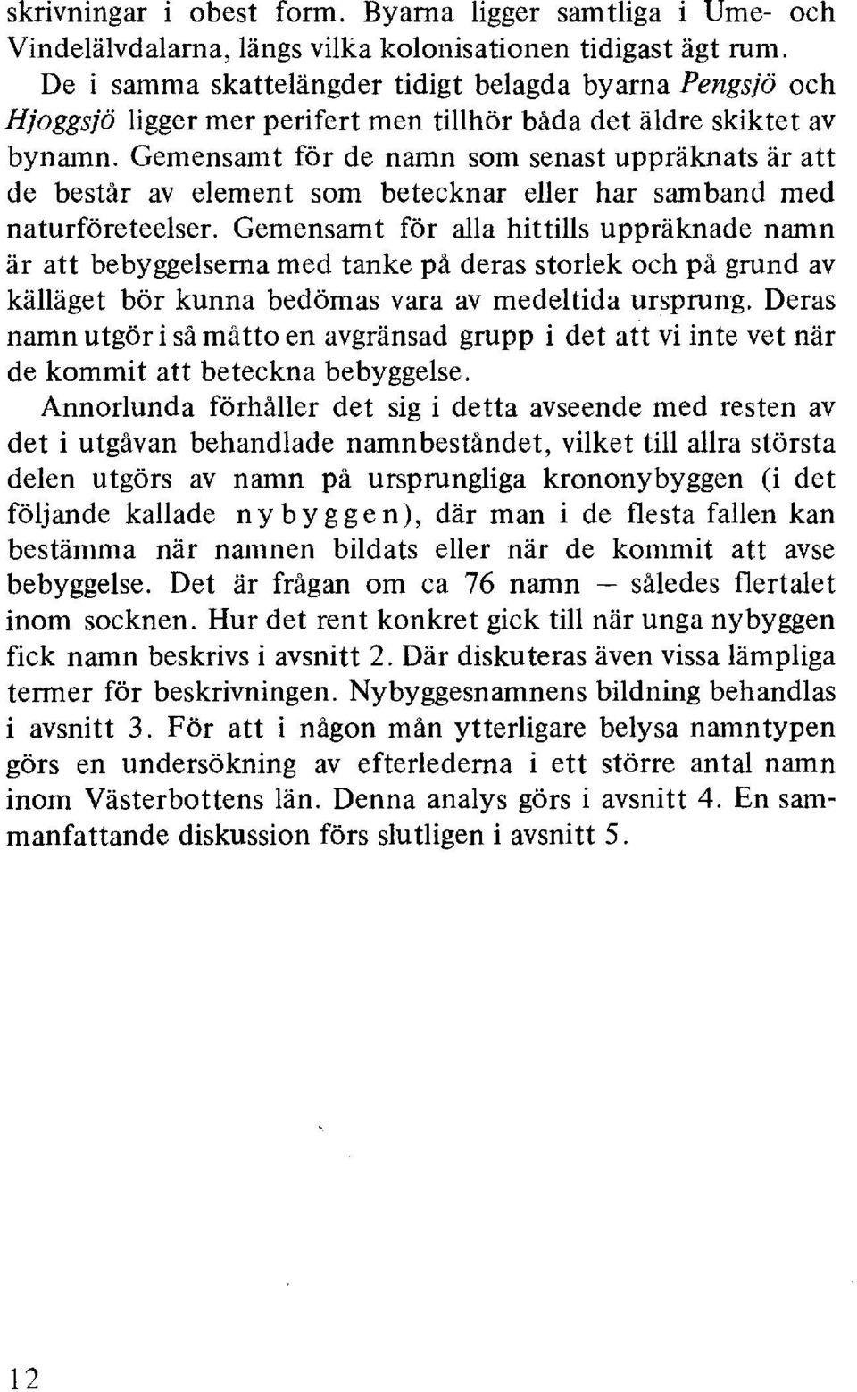 Gemensamt för de namn som senast uppräknats är att de består av element som betecknar eller har samband med naturföreteelser.