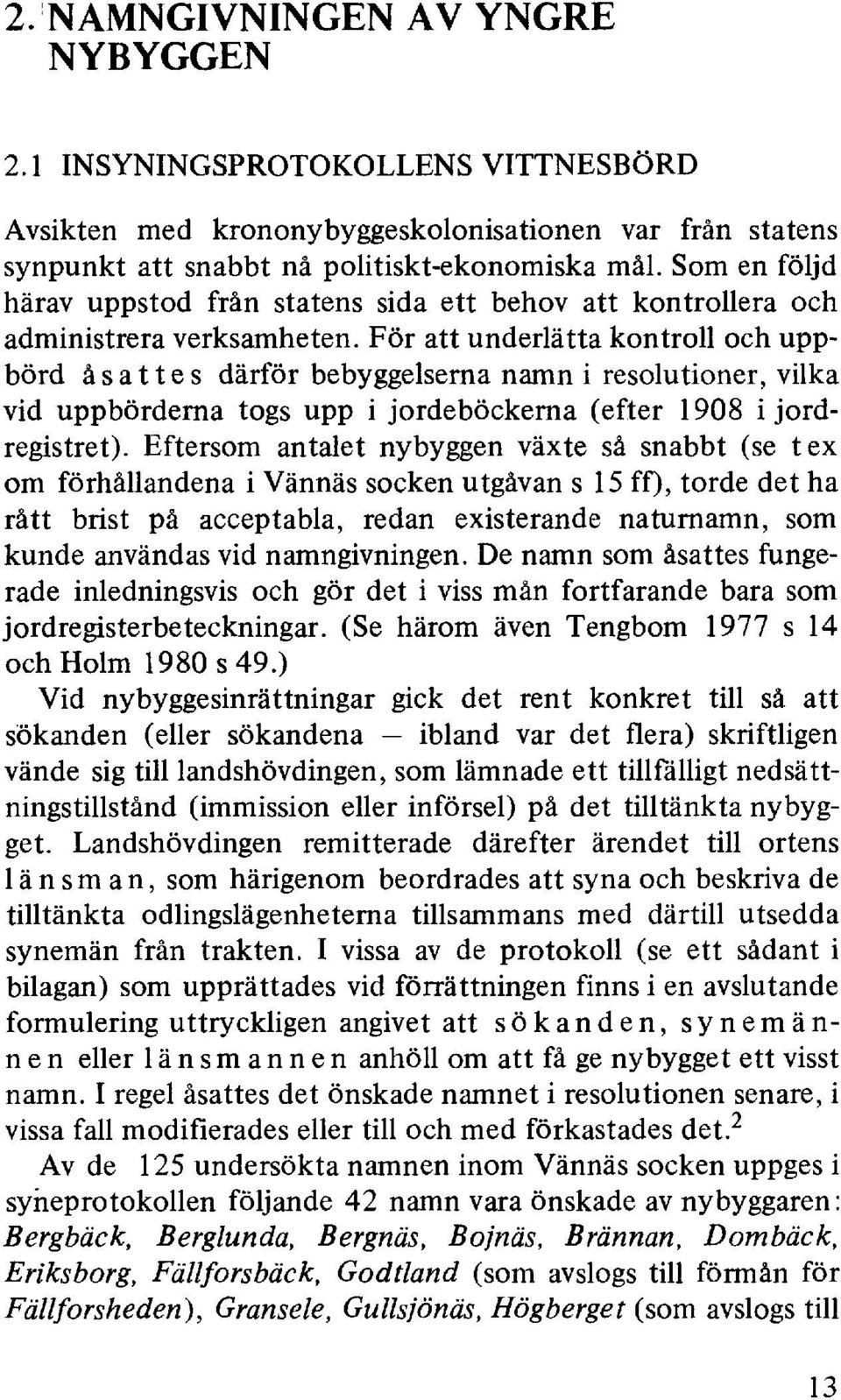 För att underlätta kontroll och uppbörd å s a 11 e s därför bebyggelserna namn i resolutioner, vilka vid uppbörderna togs upp i jordeböckerna (efter 1908 i jordregistret).