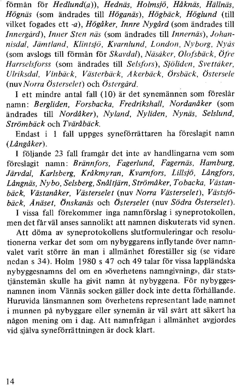 Nyås (som avslogs till förmån för Skavdal), Näsåker, Olofsbäck, öfre Harrselsforss (som ändrades till Selsfors), Sjöliden, Svettåker, Ulriksdal, Vinbäck, Västerbäck, Åkerbäck, Örsbäck, Östersele