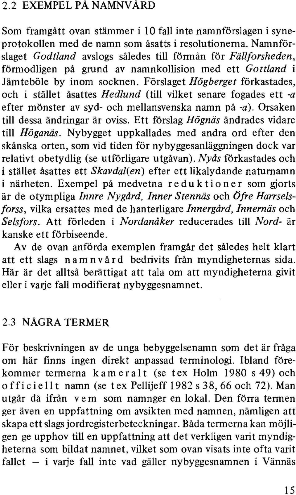 Förslaget Högberget förkastades, och i stället åsattes Hedlund (till vilket senare fogades ett -a efter mönster av syd- och mellansvenska namn på -a). Orsaken till dessa ändringar är oviss.