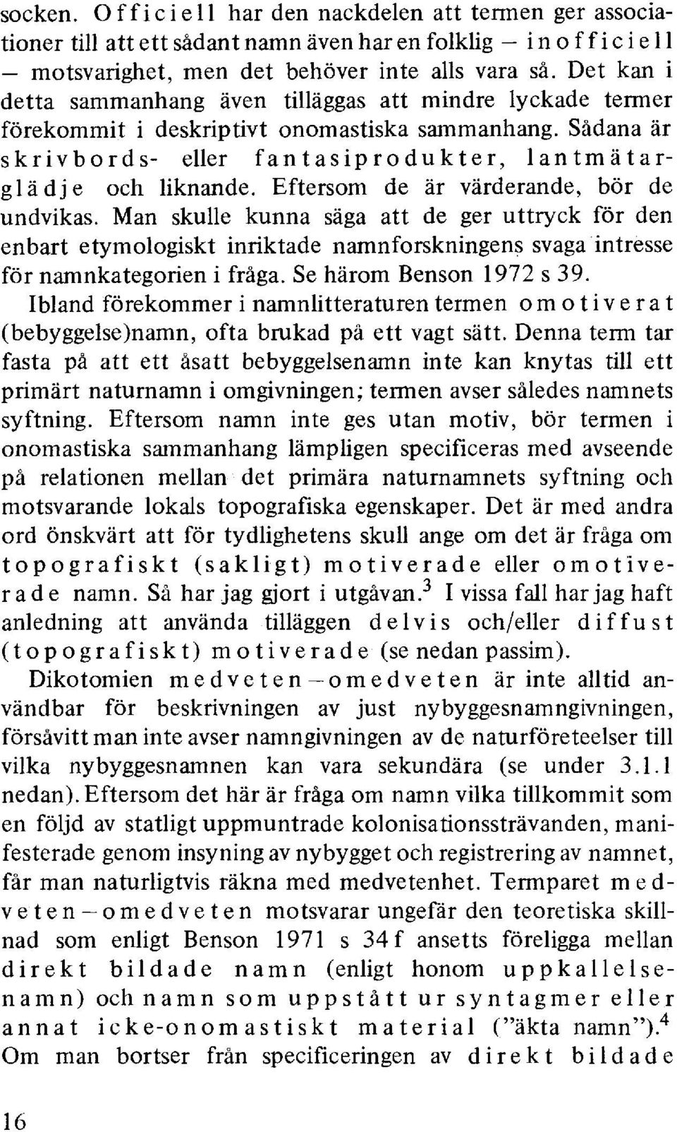 Eftersom de är värderande, bör de undvikas. Man skulle kunna säga att de ger uttryck för den enbart etymologiskt inriktade namnforskningens svaga intresse för namnkategorien i fråga.