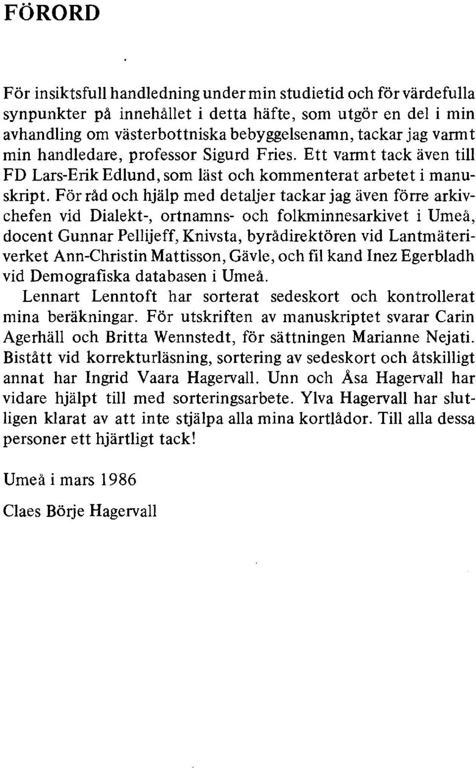 Förråd och hjälp med detaljer tackar jag även förre arkivchefen vid Dialekt-, ortnamns- och folkminnesarkivet i Umeå, docent Gunnar Pellijeff, Knivsta, byrådirektören vid Lantmäteriverket