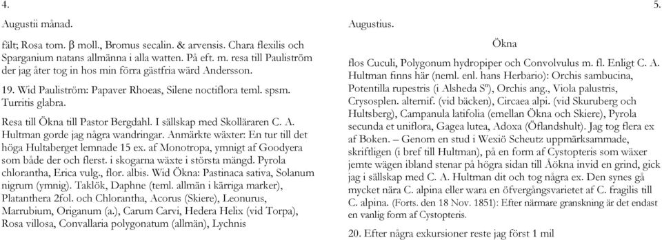 Anmärkte wäxter: En tur till det höga Hultaberget lemnade 15 ex. af Monotropa, ymnigt af Goodyera som både der och flerst. i skogarna wäxte i största mängd. Pyrola chlorantha, Erica vulg., flor.