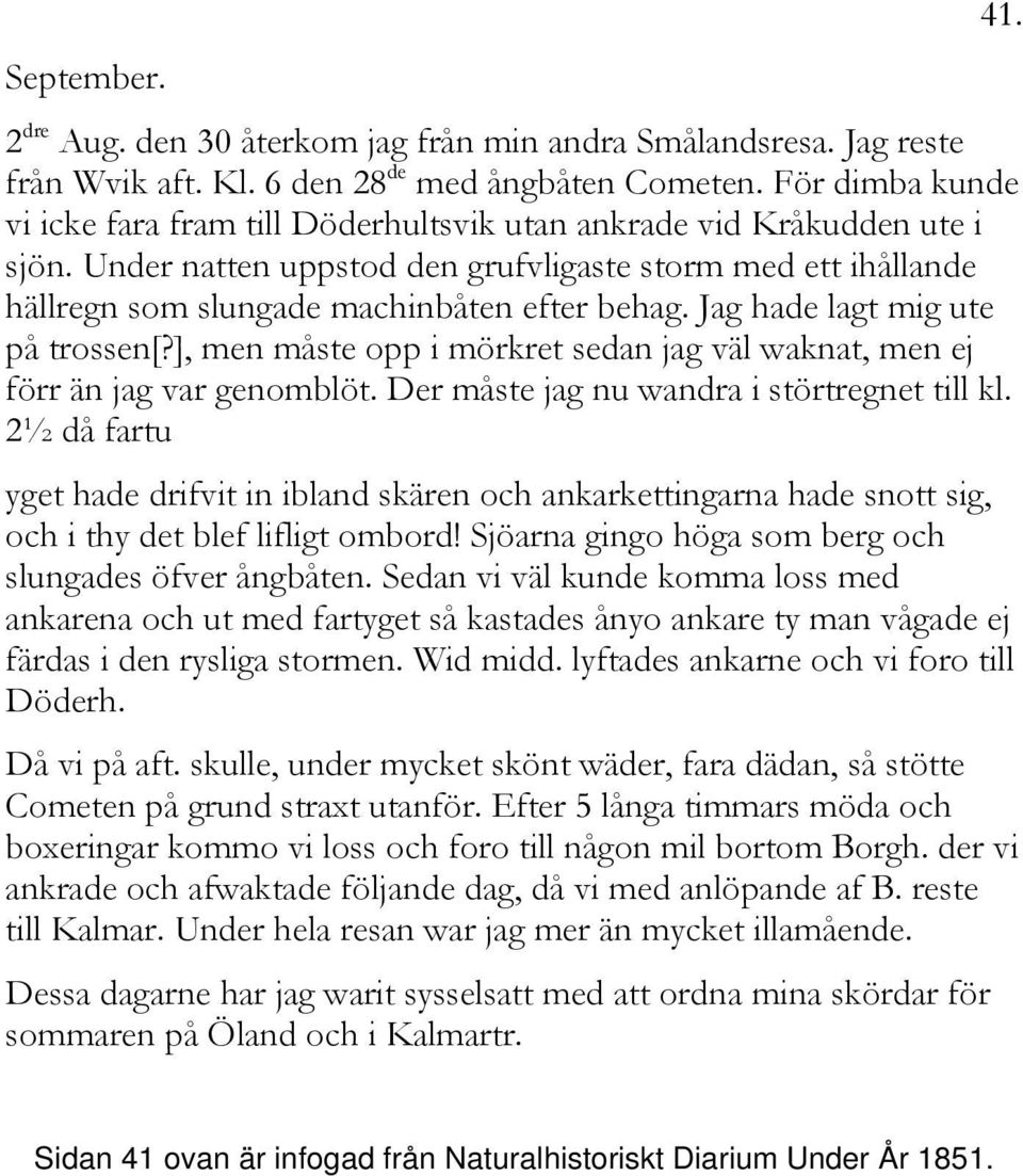 Jag hade lagt mig ute på trossen[?], men måste opp i mörkret sedan jag väl waknat, men ej förr än jag var genomblöt. Der måste jag nu wandra i störtregnet till kl.