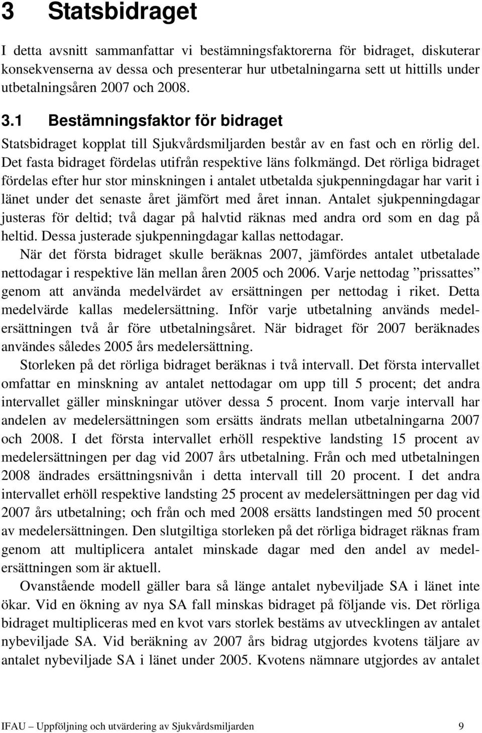 Det rörliga bidraget fördelas efter hur stor minskningen i antalet utbetalda sjukpenningdagar har varit i länet under det senaste året jämfört med året innan.